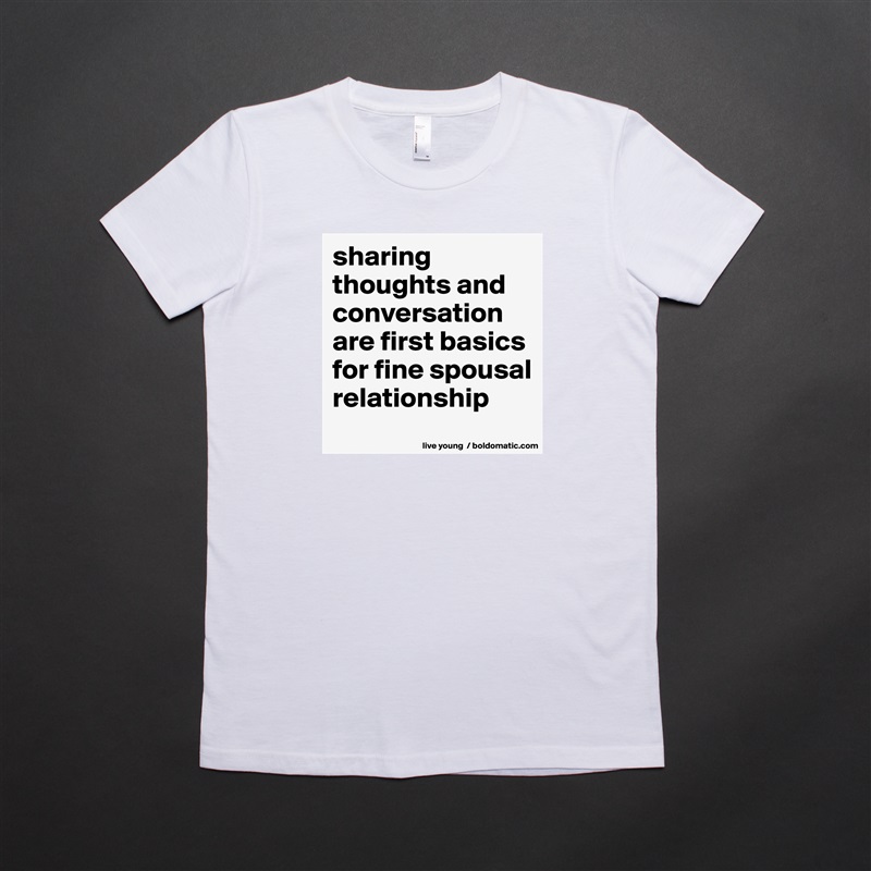 sharing thoughts and conversation are first basics for fine spousal relationship White American Apparel Short Sleeve Tshirt Custom 