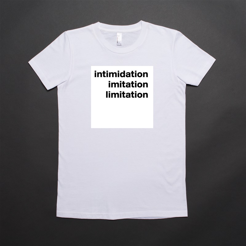 intimidation
imitation
limitation White American Apparel Short Sleeve Tshirt Custom 