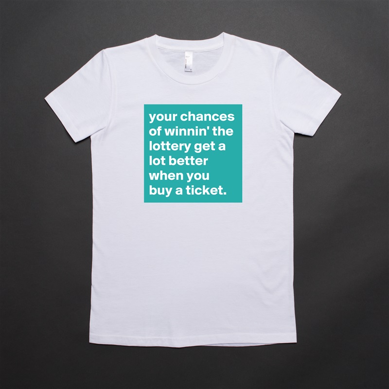your chances of winnin' the lottery get a lot better when you buy a ticket. White American Apparel Short Sleeve Tshirt Custom 