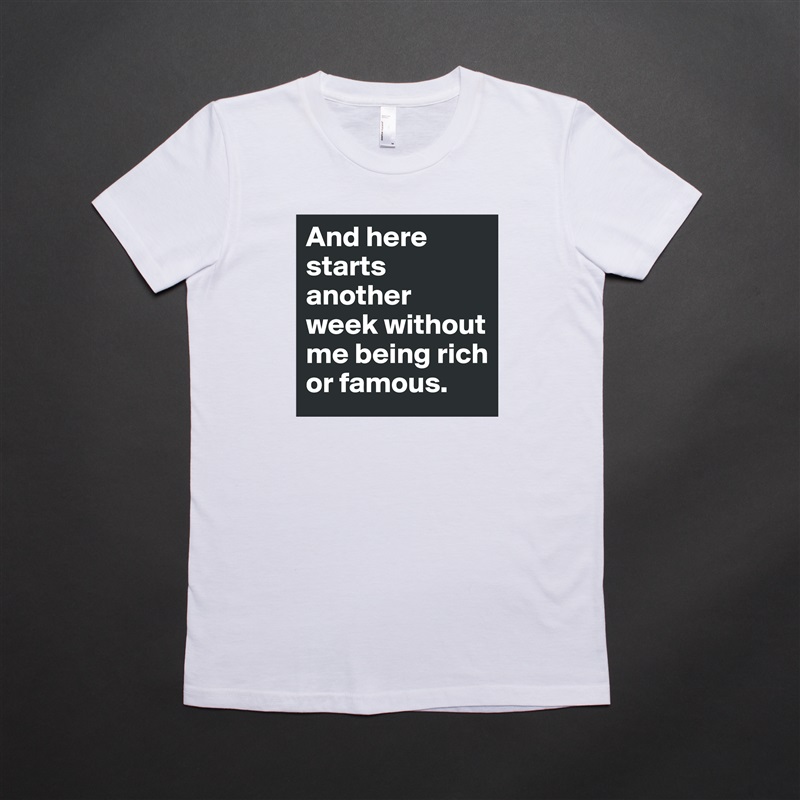 And here starts another week without me being rich or famous. White American Apparel Short Sleeve Tshirt Custom 