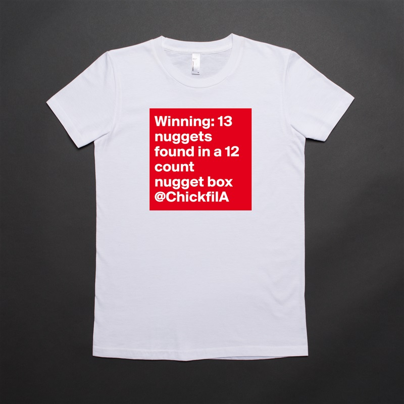 Winning: 13 nuggets found in a 12 count nugget box @ChickfilA  White American Apparel Short Sleeve Tshirt Custom 