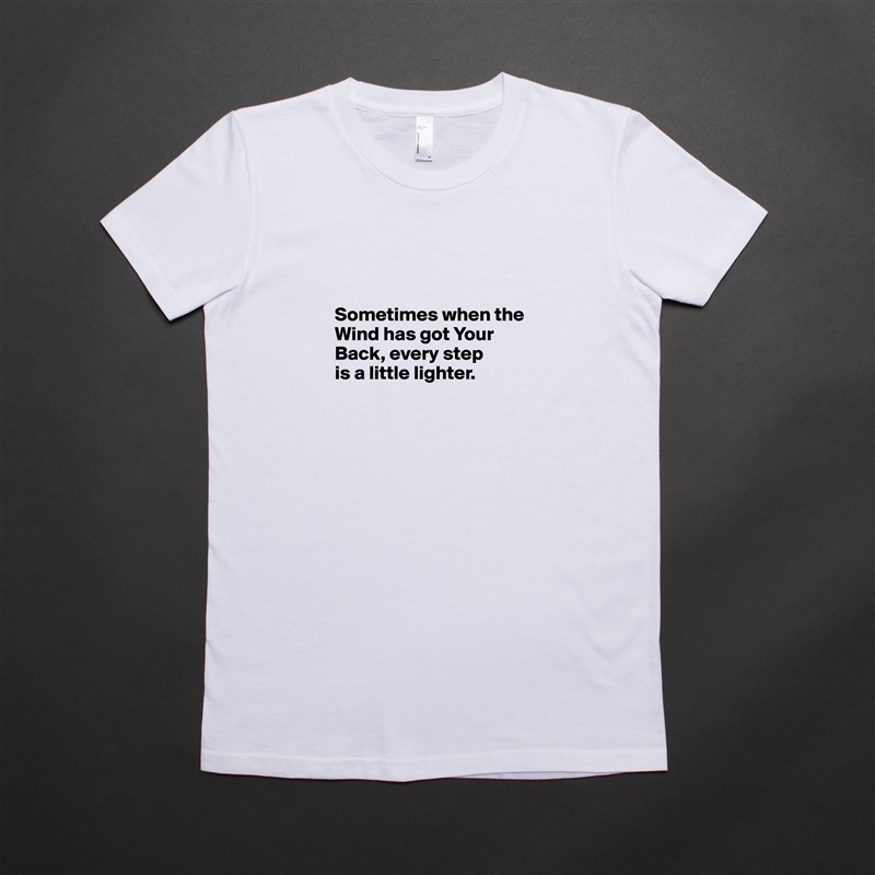 


Sometimes when the Wind has got Your Back, every step 
is a little lighter. 


 White American Apparel Short Sleeve Tshirt Custom 