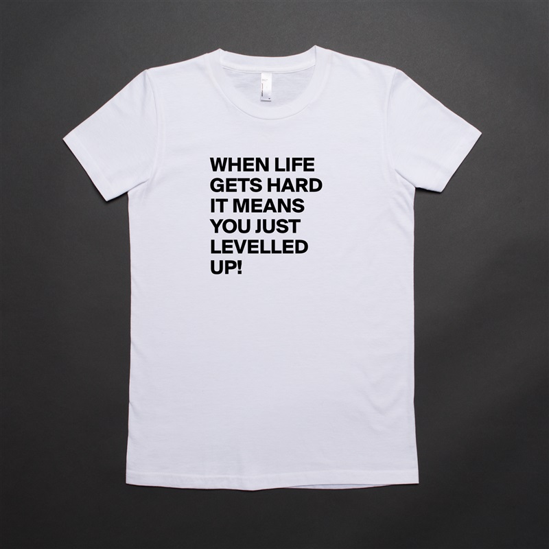 WHEN LIFE GETS HARD IT MEANS YOU JUST LEVELLED UP! White American Apparel Short Sleeve Tshirt Custom 