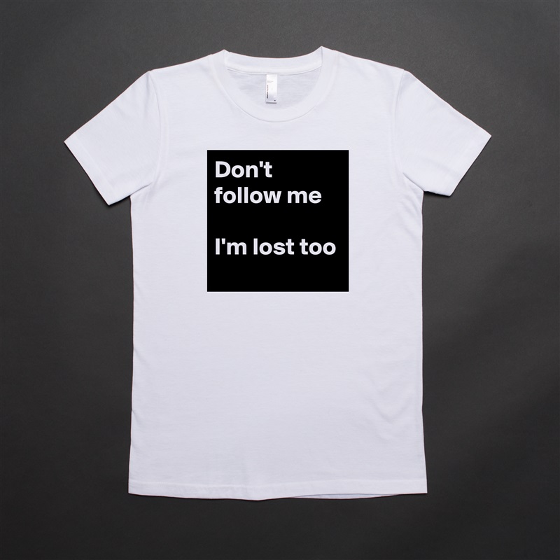 Don't follow me

I'm lost too White American Apparel Short Sleeve Tshirt Custom 