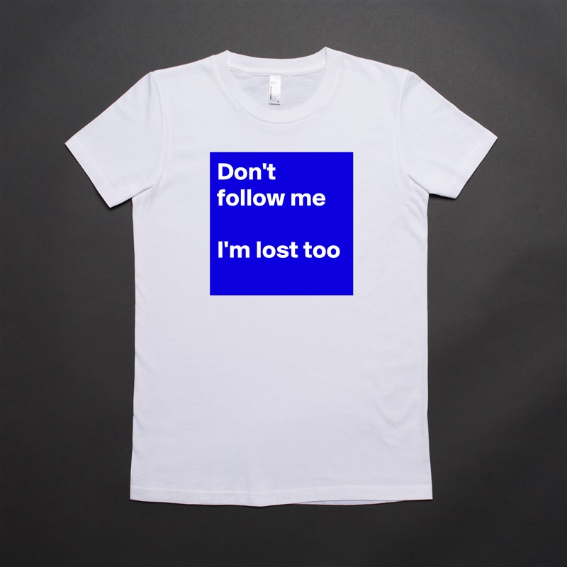 Don't follow me

I'm lost too White American Apparel Short Sleeve Tshirt Custom 