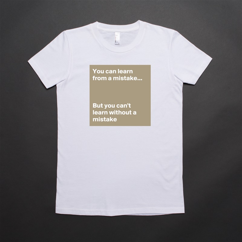 You can learn from a mistake...



But you can't learn without a mistake White American Apparel Short Sleeve Tshirt Custom 