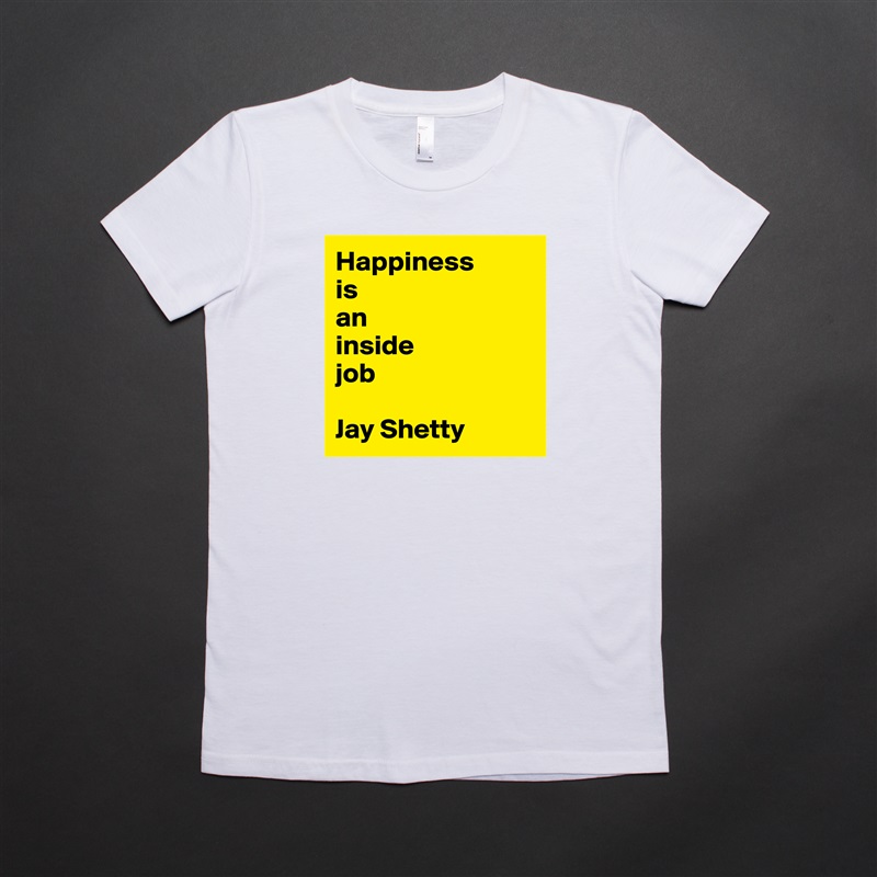 Happiness 
is 
an 
inside 
job

Jay Shetty White American Apparel Short Sleeve Tshirt Custom 