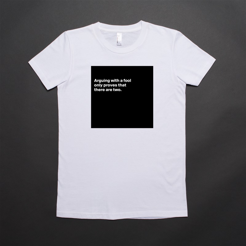 

Arguing with a fool
only proves that 
there are two.






 White American Apparel Short Sleeve Tshirt Custom 