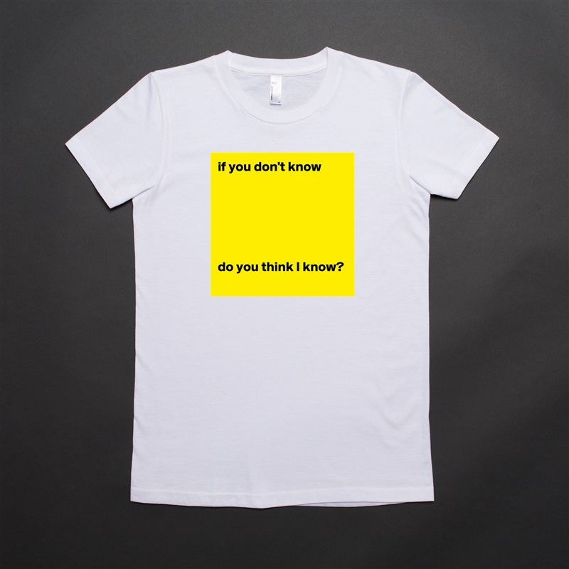 if you don't know 






do you think I know? White American Apparel Short Sleeve Tshirt Custom 