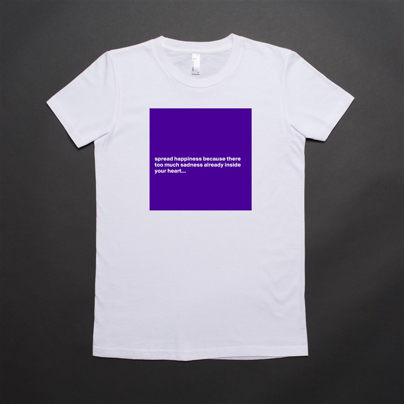 






spread happiness because there too much sadness already inside your heart...




 White American Apparel Short Sleeve Tshirt Custom 