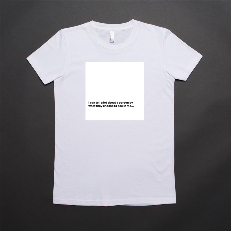 










I can tell a lot about a person by what they choose to see in me...


 White American Apparel Short Sleeve Tshirt Custom 