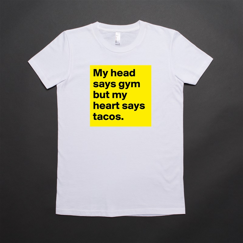 My head says gym but my heart says tacos.  White American Apparel Short Sleeve Tshirt Custom 