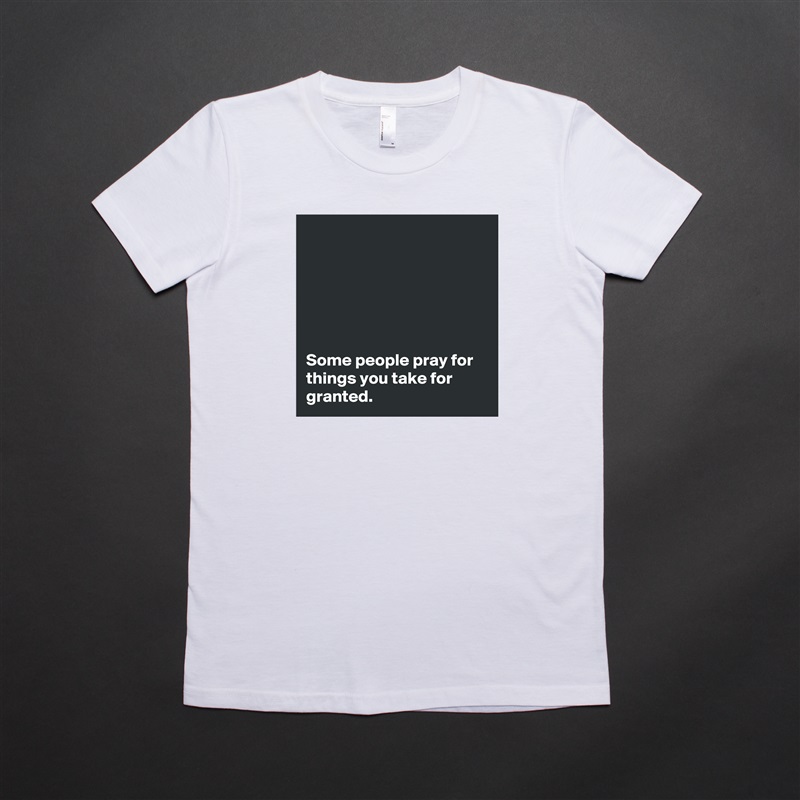 






Some people pray for things you take for granted. White American Apparel Short Sleeve Tshirt Custom 