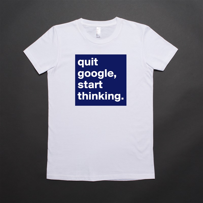 quit google,
start thinking. White American Apparel Short Sleeve Tshirt Custom 