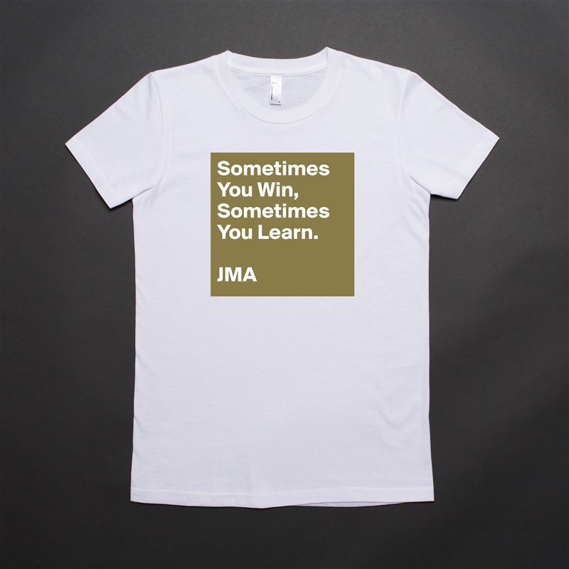 Sometimes You Win,
Sometimes You Learn.

JMA White American Apparel Short Sleeve Tshirt Custom 