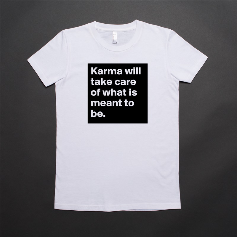 Karma will take care of what is meant to be.  White American Apparel Short Sleeve Tshirt Custom 