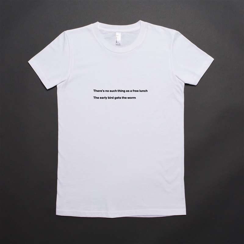 





There's no such thing as a free lunch

The early bird gets the worm






 White American Apparel Short Sleeve Tshirt Custom 