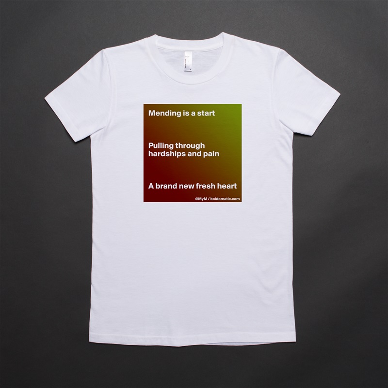 Mending is a start



Pulling through hardships and pain



A brand new fresh heart White American Apparel Short Sleeve Tshirt Custom 