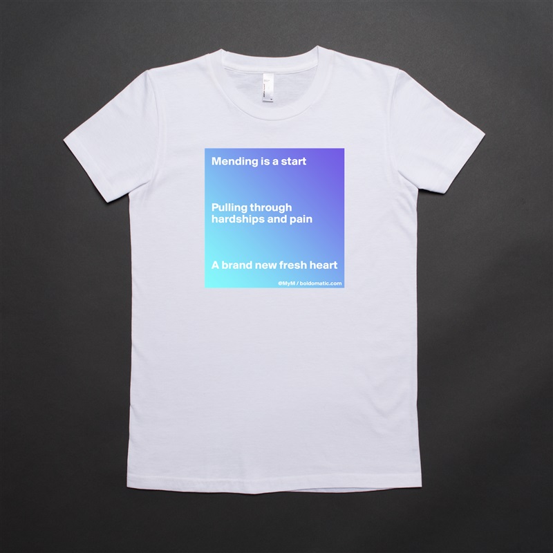 Mending is a start



Pulling through hardships and pain



A brand new fresh heart White American Apparel Short Sleeve Tshirt Custom 