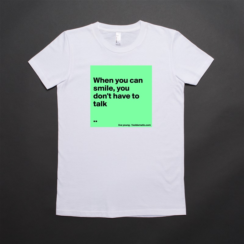 
When you can smile, you don't have to talk

.. White American Apparel Short Sleeve Tshirt Custom 