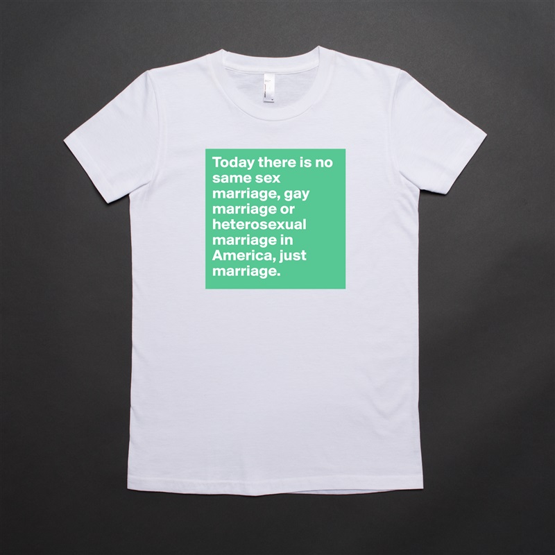 Today there is no same sex marriage, gay marriage or heterosexual marriage in America, just marriage. White American Apparel Short Sleeve Tshirt Custom 