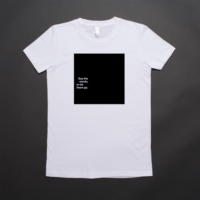 






   Say the 
     words,   
or let 
them go. 



 White American Apparel Short Sleeve Tshirt Custom 