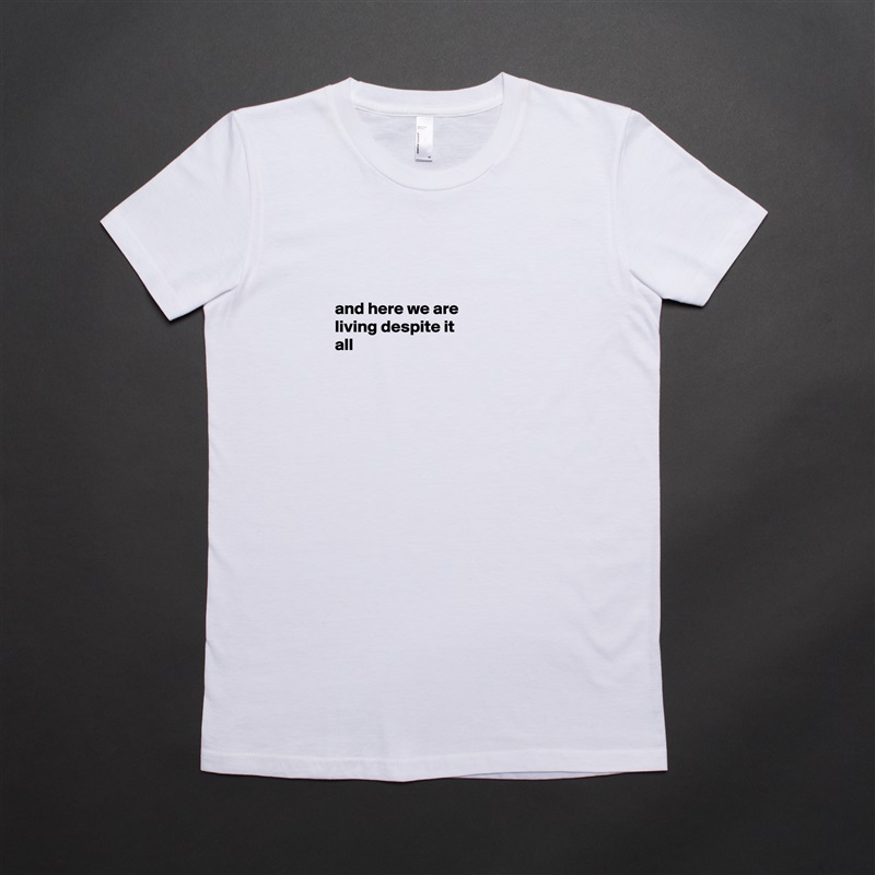 


and here we are
living despite it
all




 White American Apparel Short Sleeve Tshirt Custom 