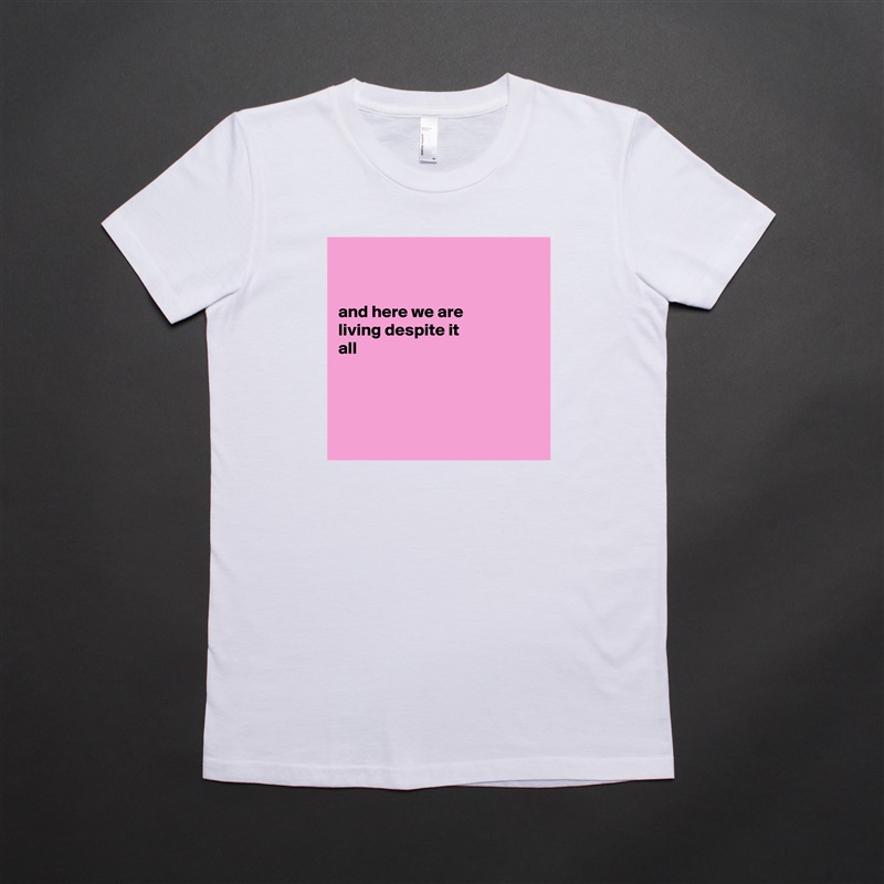


and here we are
living despite it
all




 White American Apparel Short Sleeve Tshirt Custom 