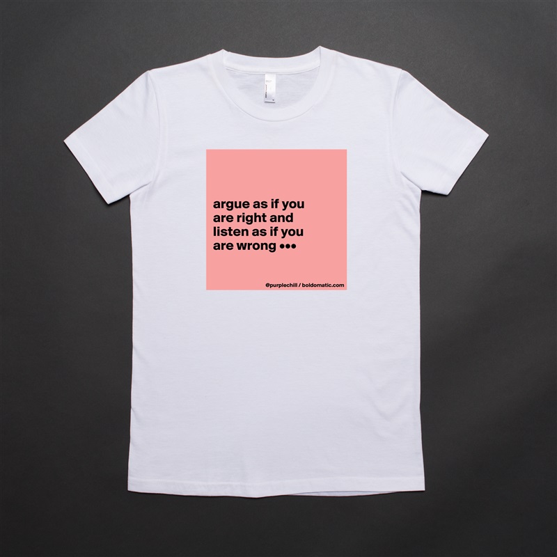 


argue as if you 
are right and 
listen as if you 
are wrong •••

 White American Apparel Short Sleeve Tshirt Custom 