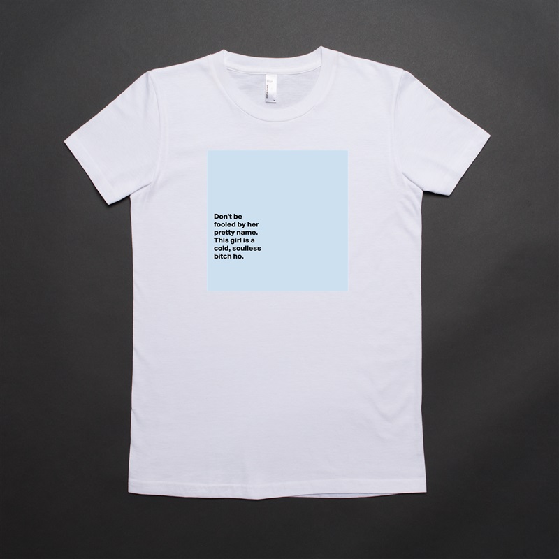 






Don't be 
fooled by her 
pretty name. 
This girl is a 
cold, soulless 
bitch ho. 


 White American Apparel Short Sleeve Tshirt Custom 