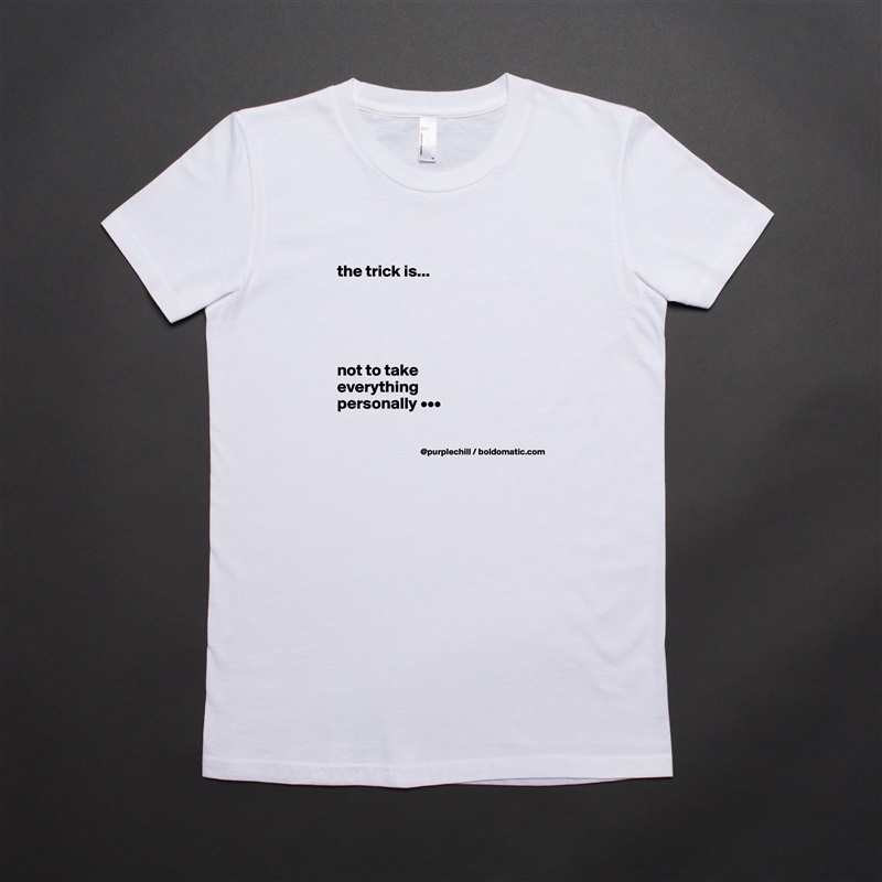
the trick is...





not to take 
everything 
personally •••

 White American Apparel Short Sleeve Tshirt Custom 