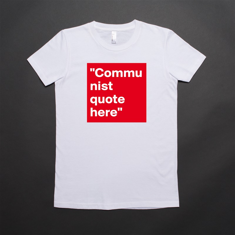 "Communist quote here" White American Apparel Short Sleeve Tshirt Custom 