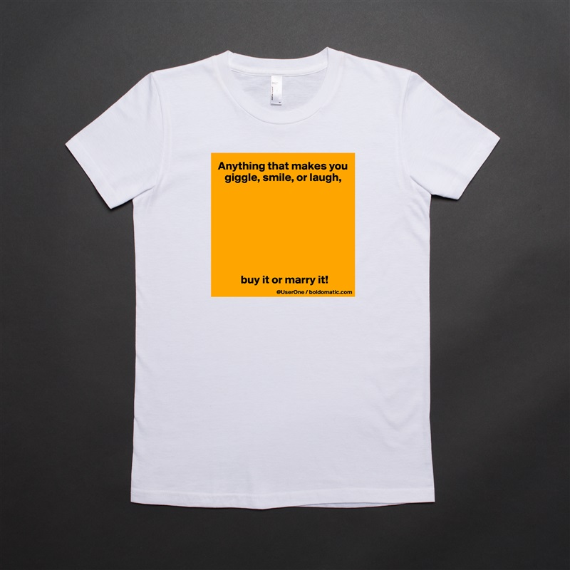 Anything that makes you
   giggle, smile, or laugh,








          buy it or marry it! White American Apparel Short Sleeve Tshirt Custom 