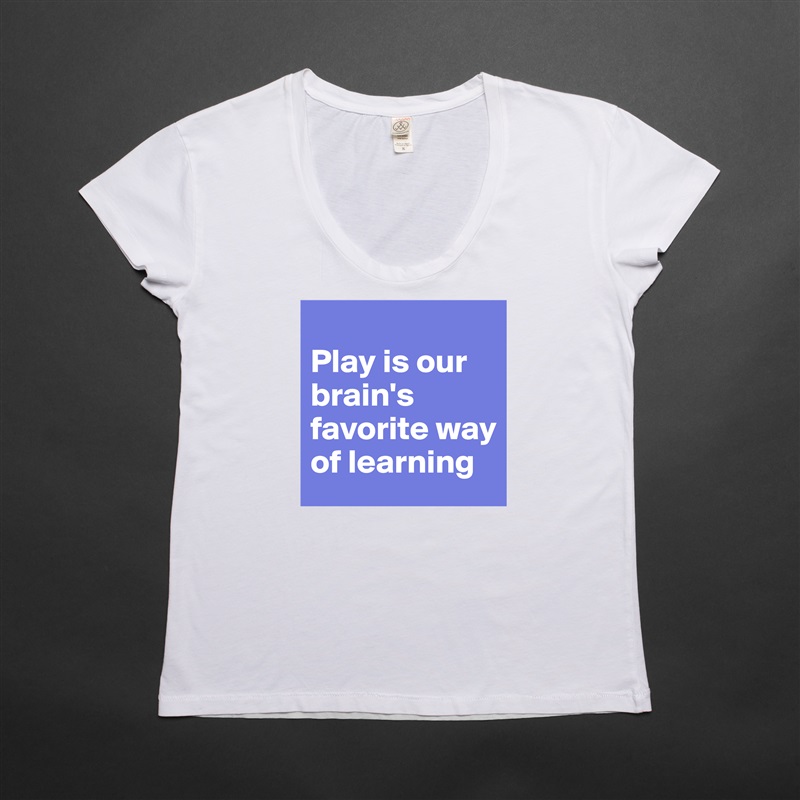 
Play is our brain's favorite way of learning White Womens Women Shirt T-Shirt Quote Custom Roadtrip Satin Jersey 