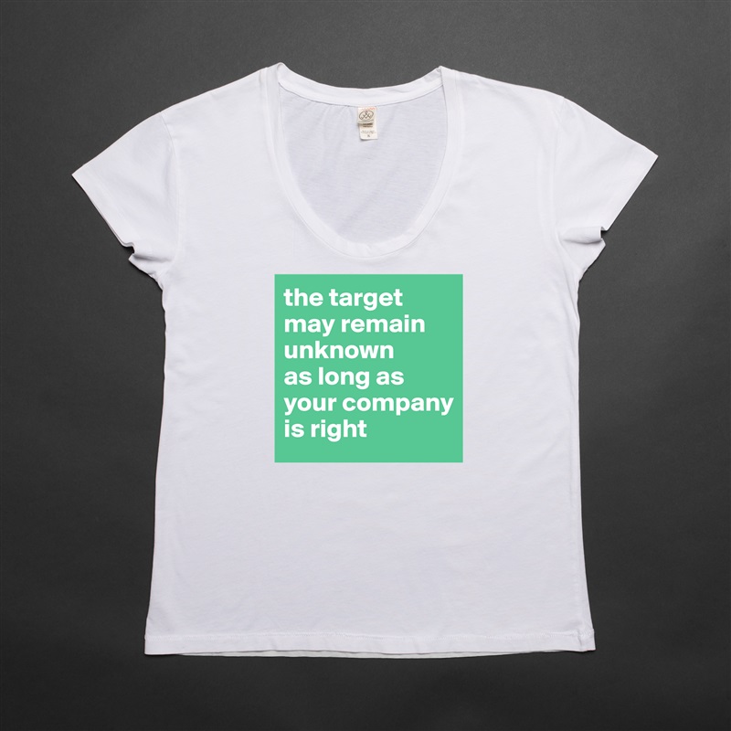 the target may remain unknown 
as long as your company is right White Womens Women Shirt T-Shirt Quote Custom Roadtrip Satin Jersey 
