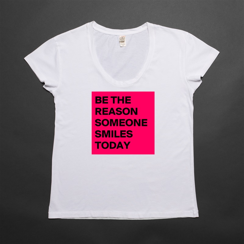 BE THE REASON SOMEONE SMILES TODAY  White Womens Women Shirt T-Shirt Quote Custom Roadtrip Satin Jersey 