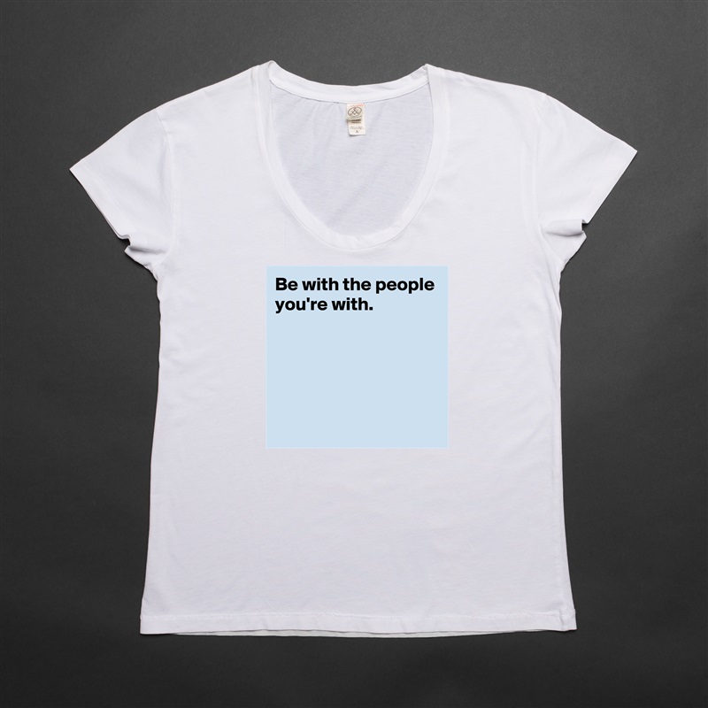 Be with the people you're with.





 White Womens Women Shirt T-Shirt Quote Custom Roadtrip Satin Jersey 