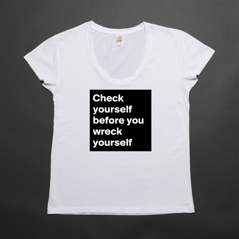 Check yourself before you wreck yourself  White Womens Women Shirt T-Shirt Quote Custom Roadtrip Satin Jersey 