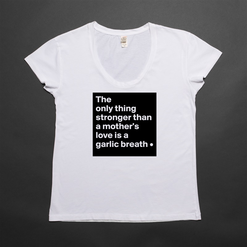 The
only thing stronger than a mother's love is a
garlic breath • White Womens Women Shirt T-Shirt Quote Custom Roadtrip Satin Jersey 
