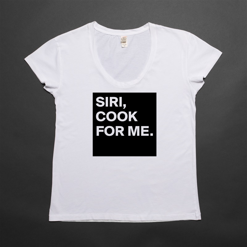 SIRI, COOK FOR ME. White Womens Women Shirt T-Shirt Quote Custom Roadtrip Satin Jersey 