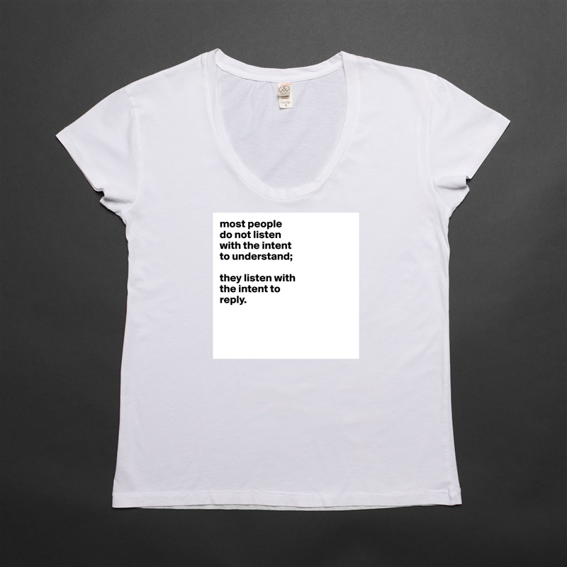 most people
do not listen
with the intent
to understand;

they listen with
the intent to
reply.



 White Womens Women Shirt T-Shirt Quote Custom Roadtrip Satin Jersey 