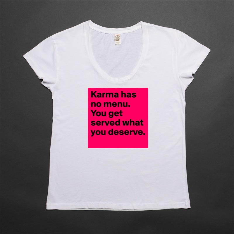 Karma has no menu. You get served what you deserve. White Womens Women Shirt T-Shirt Quote Custom Roadtrip Satin Jersey 