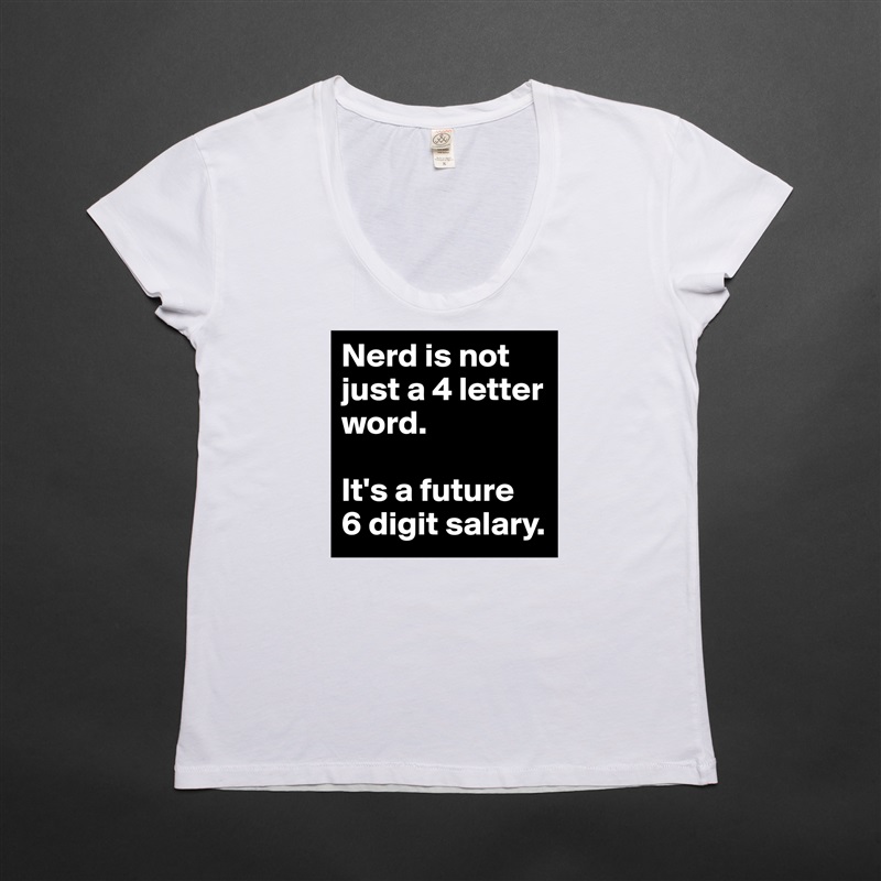 Nerd is not just a 4 letter word. 

It's a future 
6 digit salary. White Womens Women Shirt T-Shirt Quote Custom Roadtrip Satin Jersey 