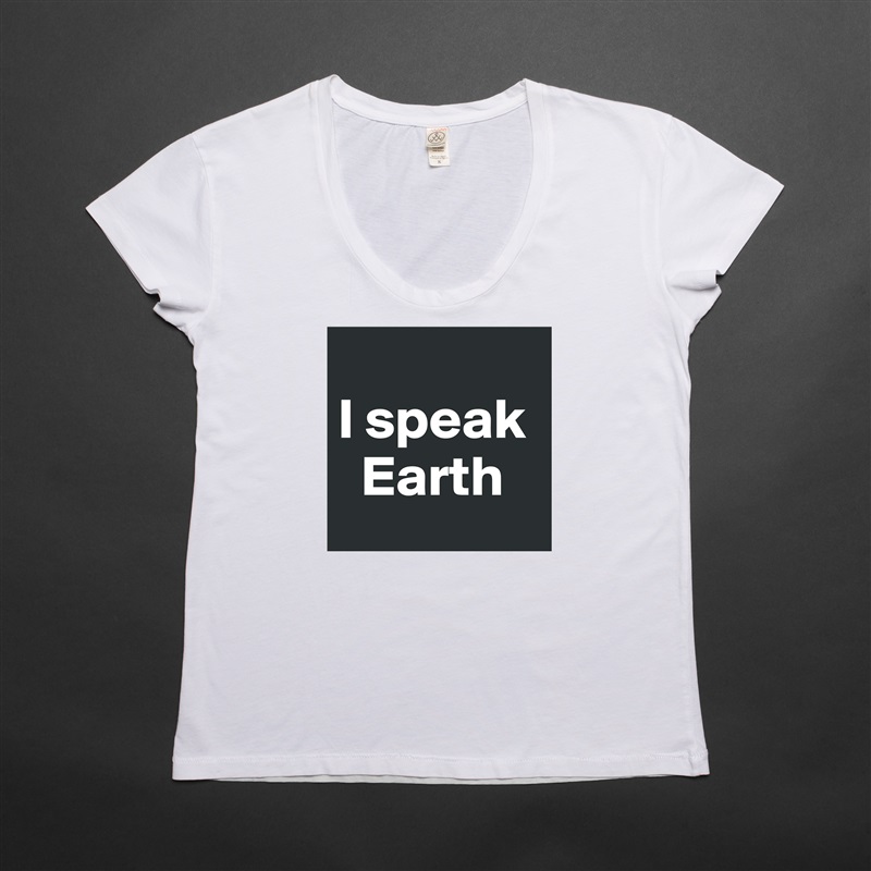 
I speak  
  Earth White Womens Women Shirt T-Shirt Quote Custom Roadtrip Satin Jersey 