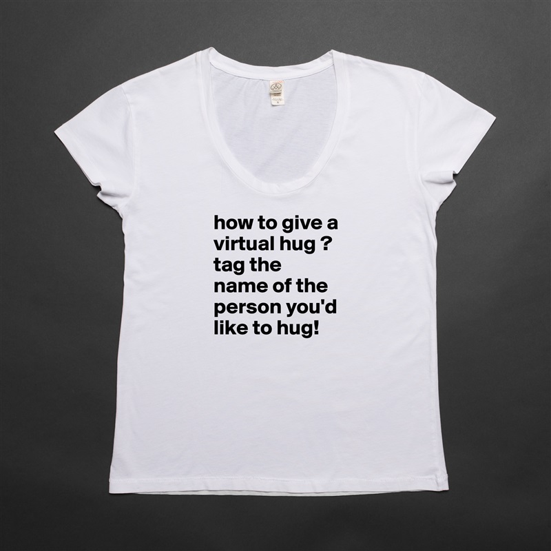 how to give a virtual hug ? tag the 
name of the person you'd like to hug!  White Womens Women Shirt T-Shirt Quote Custom Roadtrip Satin Jersey 