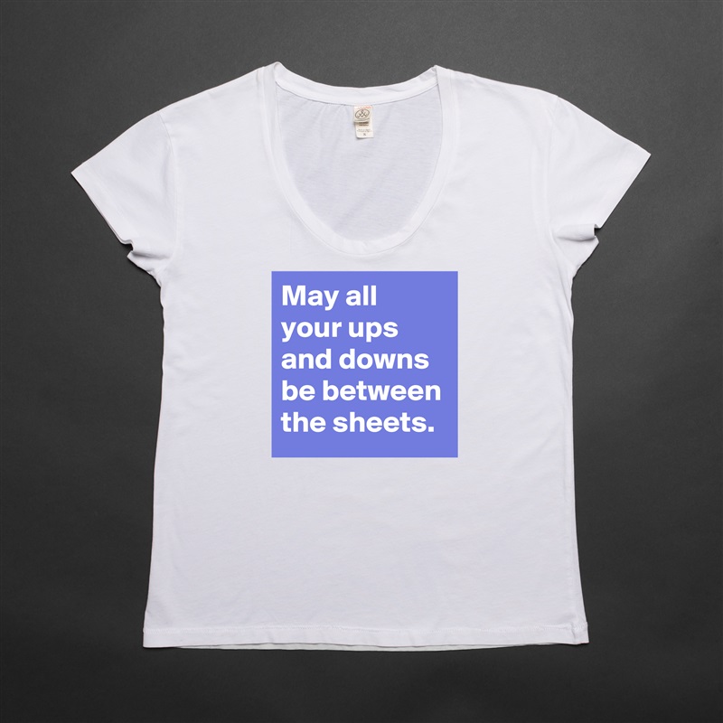 May all your ups and downs be between the sheets. White Womens Women Shirt T-Shirt Quote Custom Roadtrip Satin Jersey 