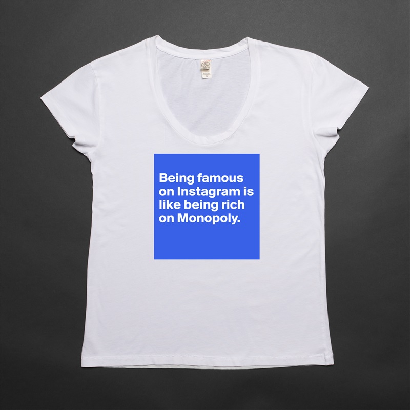 
Being famous on Instagram is like being rich on Monopoly.

 White Womens Women Shirt T-Shirt Quote Custom Roadtrip Satin Jersey 