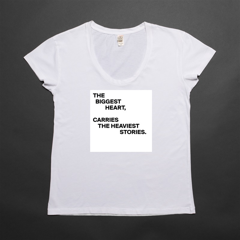 THE
  BIGGEST
          HEART,

CARRIES
    THE HEAVIEST
                      STORIES.

 White Womens Women Shirt T-Shirt Quote Custom Roadtrip Satin Jersey 