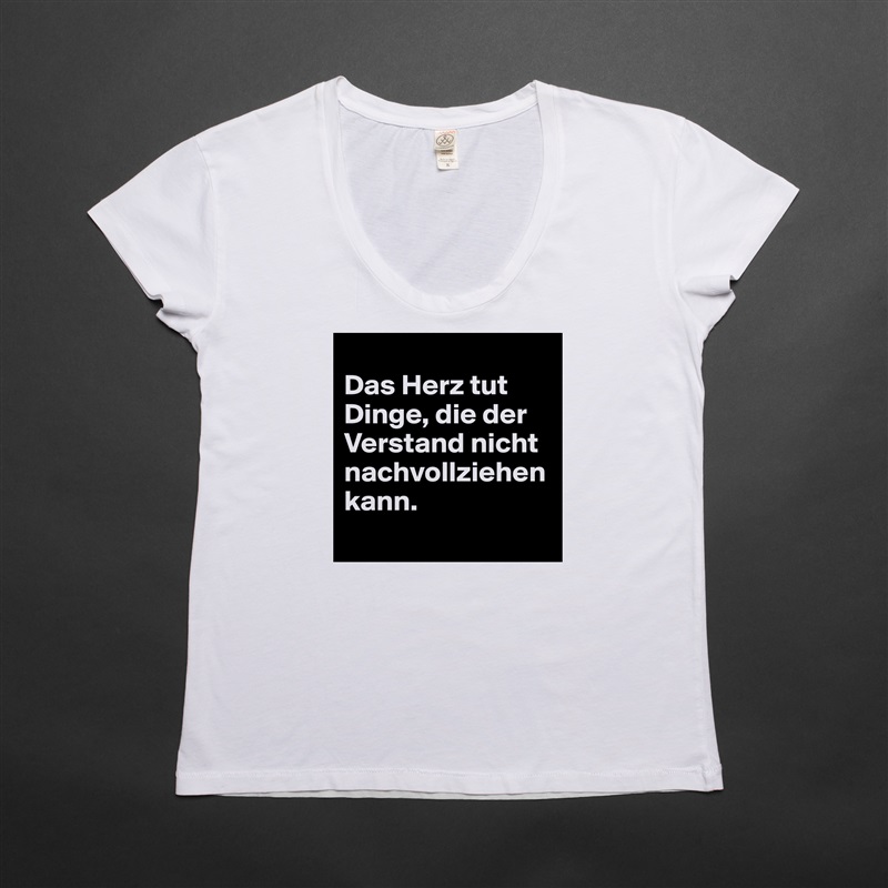 
Das Herz tut Dinge, die der Verstand nicht nachvollziehen kann.
 White Womens Women Shirt T-Shirt Quote Custom Roadtrip Satin Jersey 