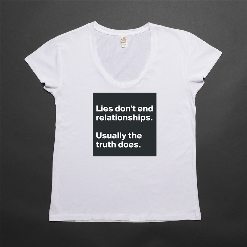 
Lies don't end relationships. 

Usually the truth does. White Womens Women Shirt T-Shirt Quote Custom Roadtrip Satin Jersey 